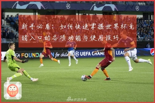 新手必看：如何快速掌握世界杯竞猜入口的各项功能与使用技巧