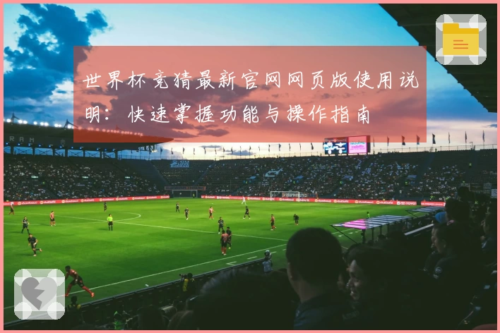 世界杯竞猜最新官网网页版使用说明：快速掌握功能与操作指南