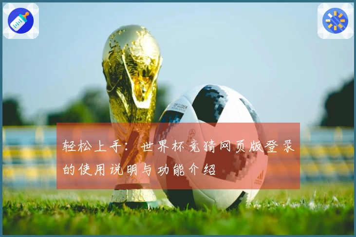 轻松上手：世界杯竞猜网页版登录的使用说明与功能介绍